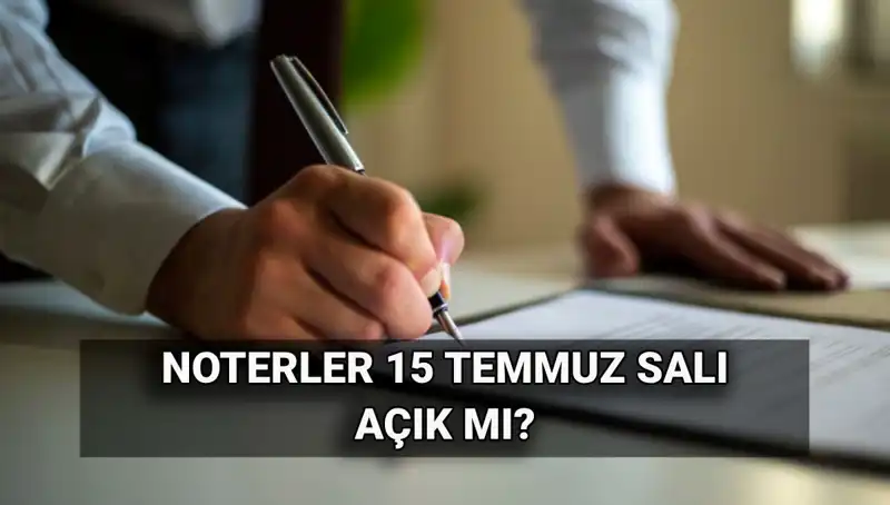 15 Temmuz’da Noterler Kapalı mı? İşte Bilmeniz Gerekenler!