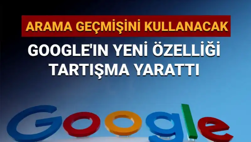 Google’ın Yeni Özelliği: Arama Geçmişini Kullanmak Kullanıcıları Korkutuyor