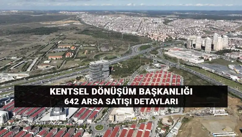 Kentsel Dönüşüm Başkanlığı'ndan 642 Arsa Satışı: Açık Artırma Detayları Açıkladı